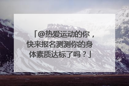 @热爱运动的你，快来报名测测你的身体素质达标了吗？